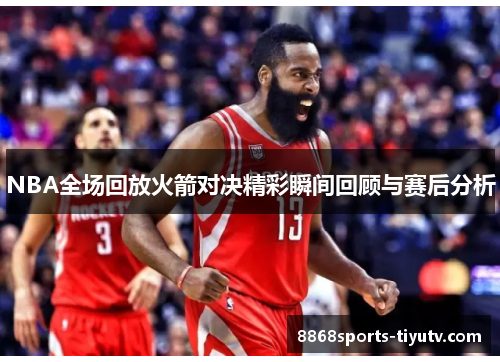 NBA全场回放火箭对决精彩瞬间回顾与赛后分析