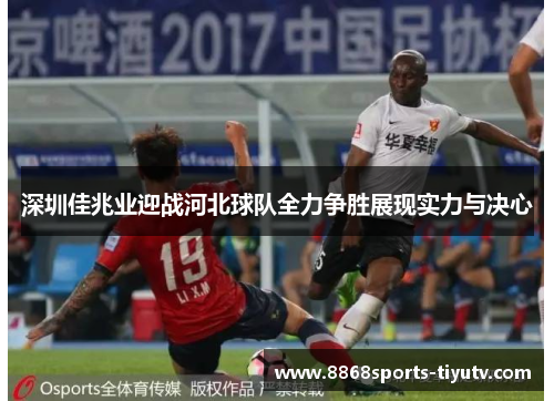 深圳佳兆业迎战河北球队全力争胜展现实力与决心